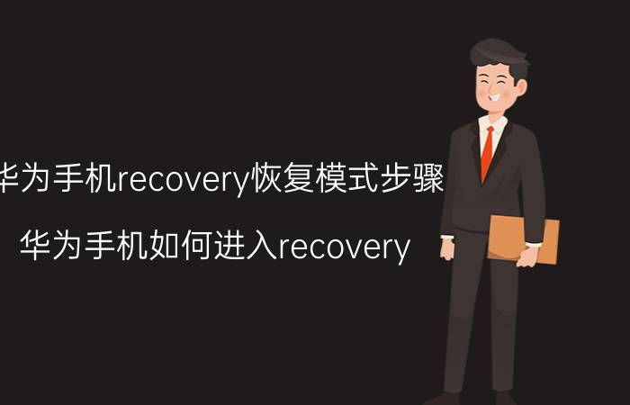 华为手机recovery恢复模式步骤 华为手机如何进入recovery？